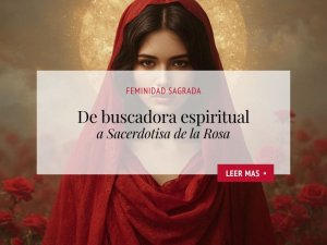 Escuela Rosa Mystica_De buscadora espiritual a sacerdotisa de la rosa